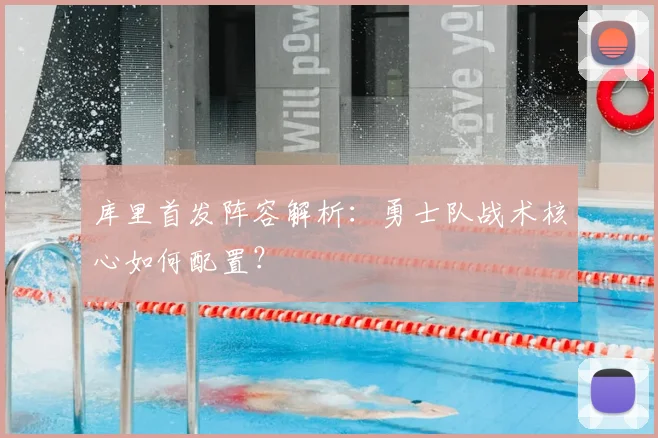 库里首发阵容解析：勇士队战术核心如何配置？