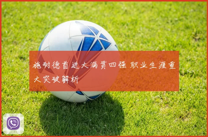 施耐德首进大满贯四强 职业生涯重大突破解析