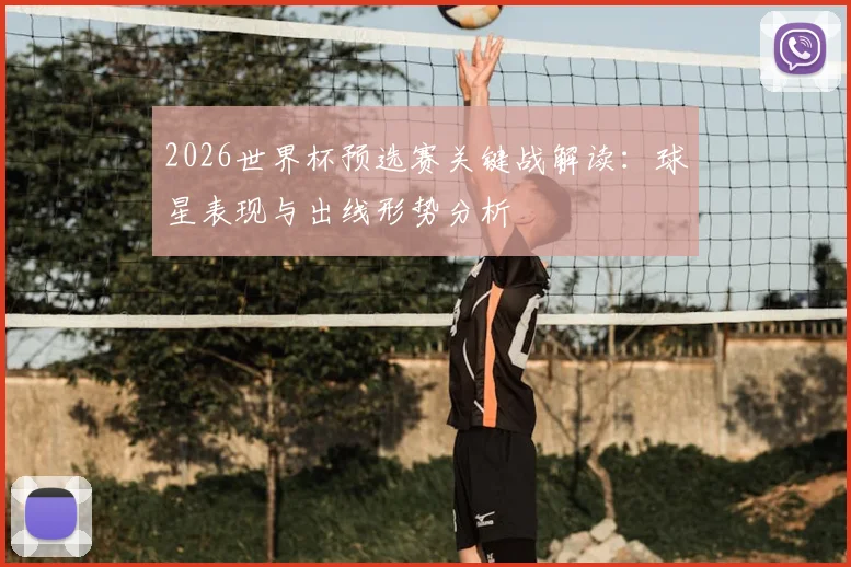 2026世界杯预选赛关键战解读：球星表现与出线形势分析
